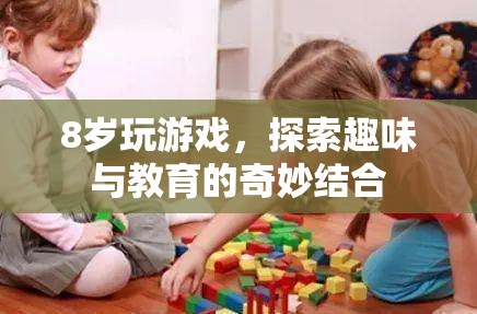 8歲探索游戲，趣味與教育的奇妙結(jié)合