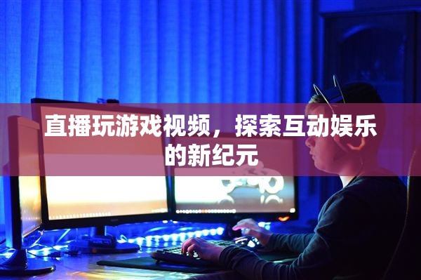 探索互動(dòng)娛樂新紀(jì)元，直播玩游戲視頻