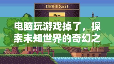 探索未知世界的奇幻之旅，電腦游戲掉線后的驚喜