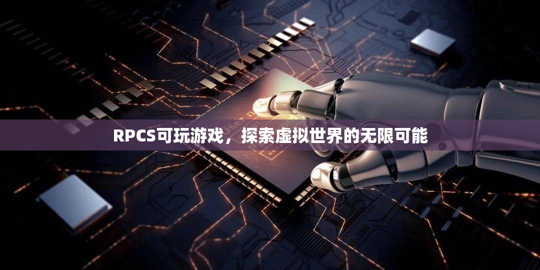 探索虛擬世界的無限可能，RPCS可玩游戲