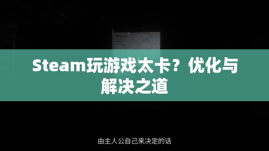 Steam游戲卡頓怎么辦？優(yōu)化與解決之道全攻略