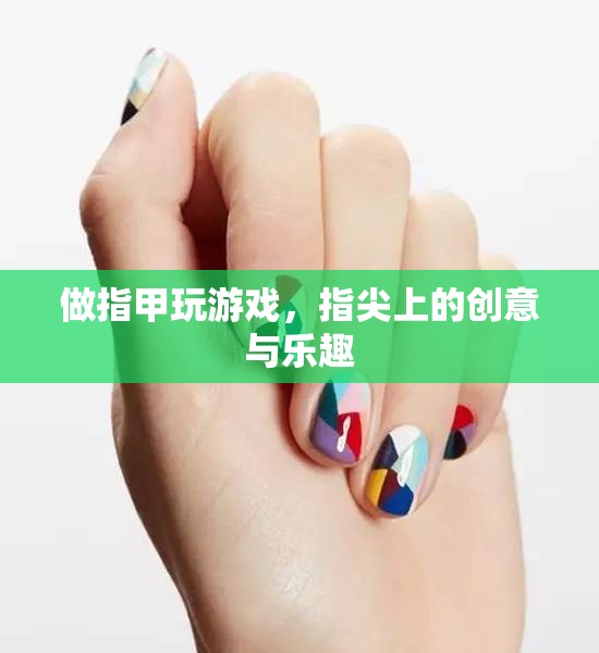 指尖上的創(chuàng)意與樂趣，做指甲玩游戲