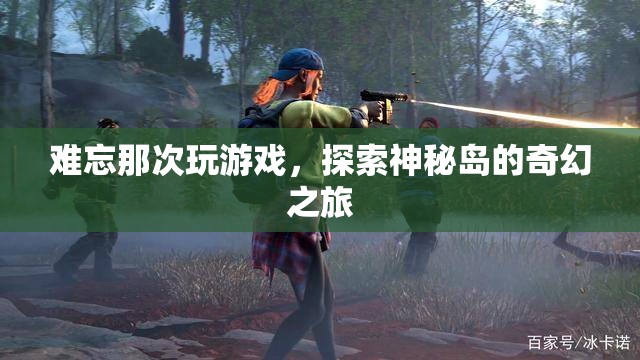 探索神秘島，一場(chǎng)難忘的奇幻之旅