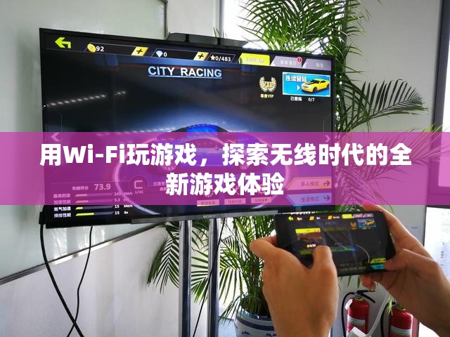 Wi-Fi游戲，探索無線時代的全新游戲體驗