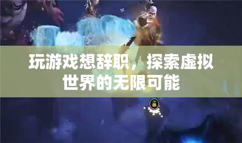玩游戲想辭職，探索虛擬世界的無(wú)限可能