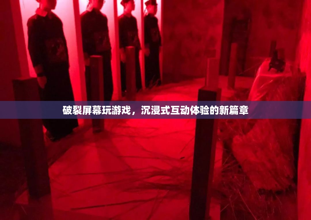 破裂屏幕玩游戲，開啟沉浸式互動體驗新篇章