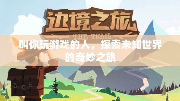 探索未知世界的奇妙之旅，與游戲伙伴共赴冒險