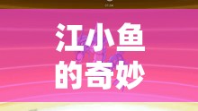 江小魚的奇妙冒險(xiǎn)之旅