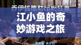 江小魚的奇妙冒險(xiǎn)之旅