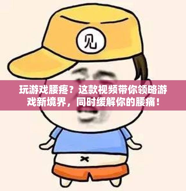 玩游戲緩解腰痛，這款視頻帶你領(lǐng)略游戲新境界！