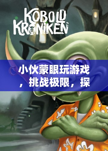 小伙蒙眼挑戰(zhàn)極限，開啟未知冒險之旅