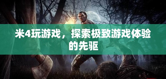 米4，探索極致游戲體驗(yàn)的先驅(qū)