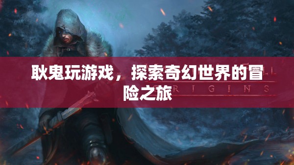 耿鬼的奇幻冒險，探索游戲世界的奇幻之旅  第3張