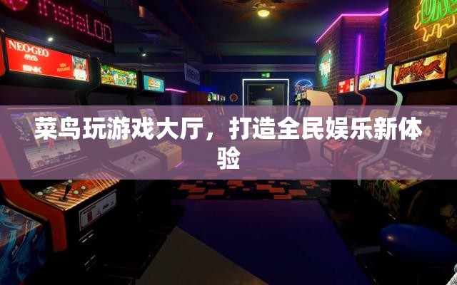 菜鳥玩游戲大廳，開啟全民娛樂新篇章