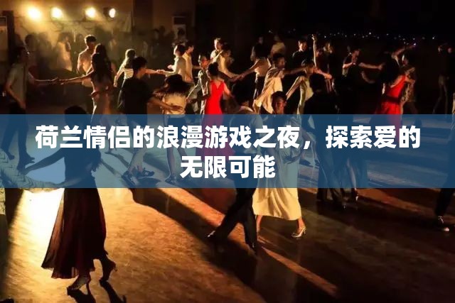 荷蘭情侶浪漫游戲夜探索愛的無限可能