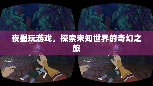 夜墨探索未知世界的奇幻游戲之旅