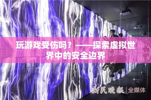 探索虛擬世界中的安全邊界，玩游戲是否會受傷？