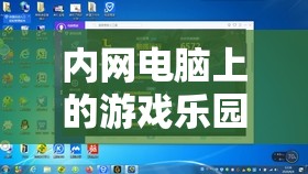 內(nèi)網(wǎng)電腦游戲樂園，探索數(shù)字世界的無限可能