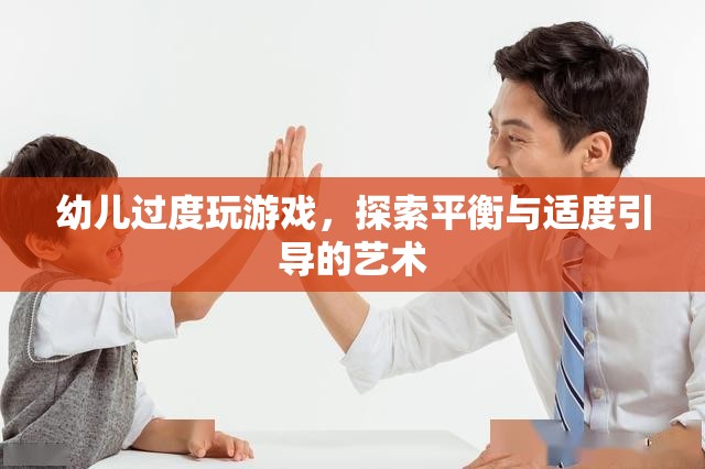 幼兒游戲過(guò)度，探索平衡與適度引導(dǎo)的藝術(shù)