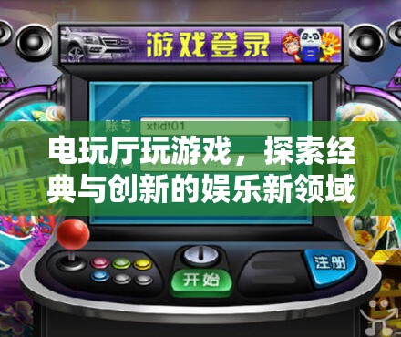 電玩廳，經(jīng)典與創(chuàng)新并存的娛樂新領(lǐng)域