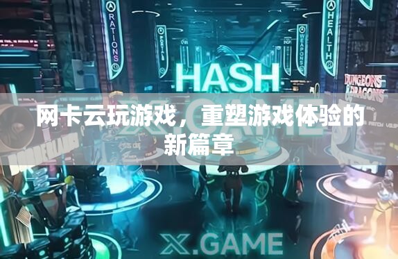 網卡云玩游戲，重塑游戲體驗的新篇章
