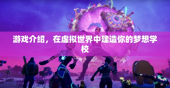 在虛擬世界建造夢想學(xué)校，打造你的理想教育樂園