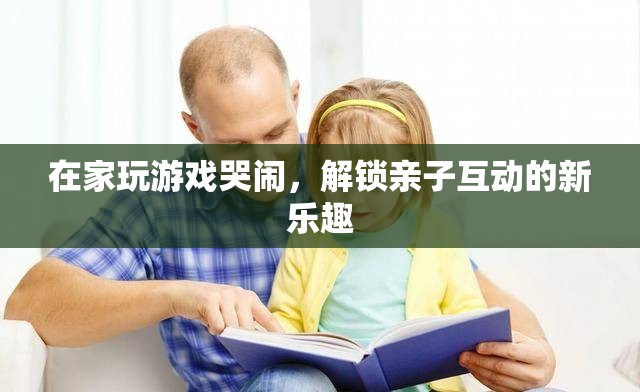 在家玩游戲哭鬧，解鎖親子互動新樂趣