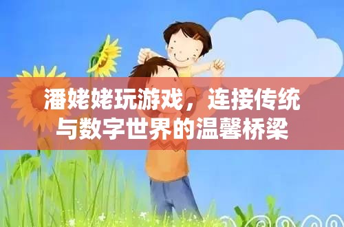 潘姥姥，連接傳統(tǒng)與數(shù)字世界的溫馨橋梁