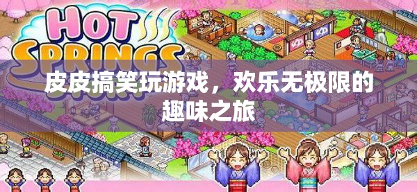 皮皮搞笑玩游戲，歡樂無極限的趣味之旅