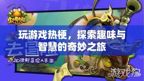 探索游戲熱梗，趣味與智慧的奇妙之旅