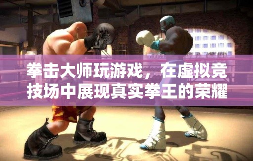 拳王虛擬競技場，拳擊大師的游戲之旅