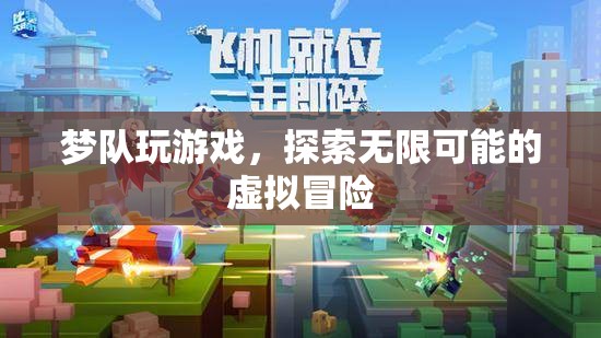 夢隊探索虛擬冒險，解鎖無限可能的精彩游戲之旅