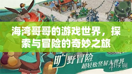 海灣哥哥的游戲世界，探索與冒險(xiǎn)的奇妙之旅