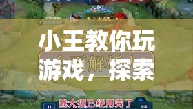 小王帶你探索游戲世界的奇妙之旅