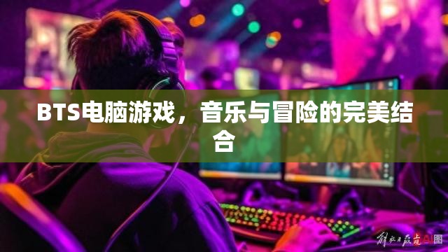 BTS電腦游戲，音樂與冒險(xiǎn)的完美結(jié)合