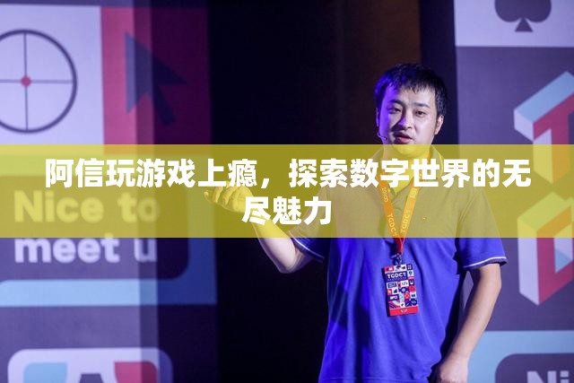 阿信沉迷游戲，探索數(shù)字世界的無盡魅力