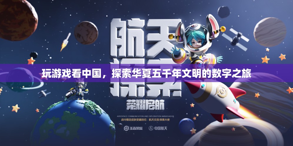 探索華夏五千年文明的數(shù)字之旅，玩游戲看中國(guó)