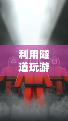 隧道探險(xiǎn)，挑戰(zhàn)極限的沉浸式游戲體驗(yàn)