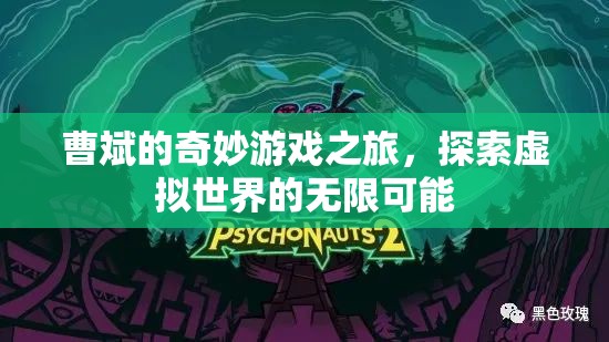 曹斌的奇妙游戲之旅，探索虛擬世界的無(wú)限可能