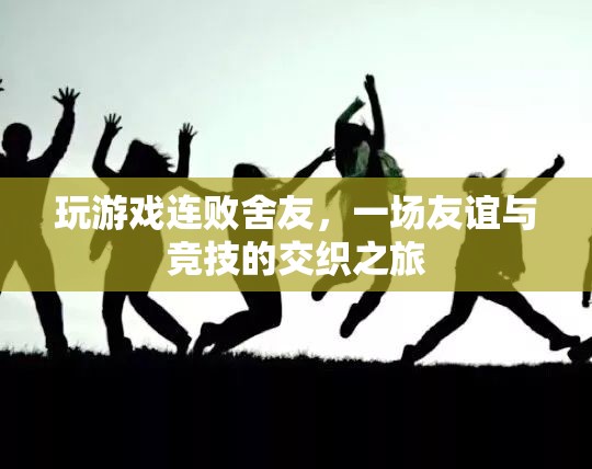 連敗舍友，友誼與競技的交織之旅