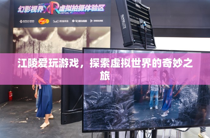 江陵的虛擬世界之旅，探索游戲世界的奇妙與魅力