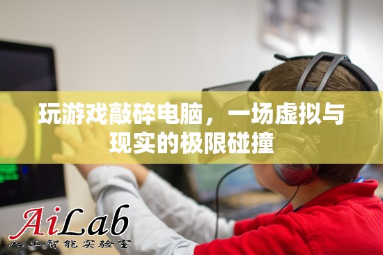 游戲失控，虛擬與現(xiàn)實的極限碰撞，玩家憤怒砸電腦！