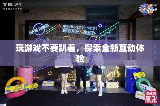探索全新互動(dòng)體驗(yàn)，拒絕趴著玩游戲