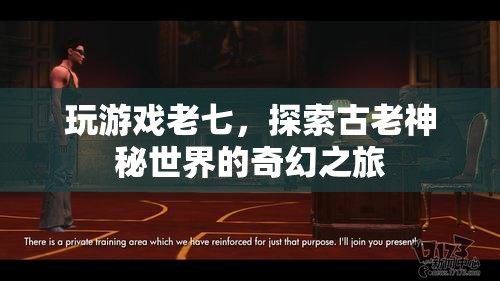探索古老神秘世界的奇幻之旅，老七游戲之旅