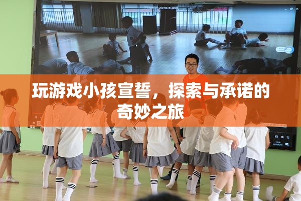 探索與承諾的奇妙之旅，玩游戲小孩宣誓