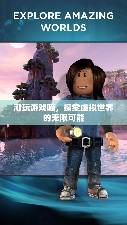 探索虛擬世界的無(wú)限可能，潮玩游戲喵
