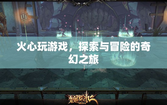 火心，探索與冒險(xiǎn)的奇幻游戲之旅