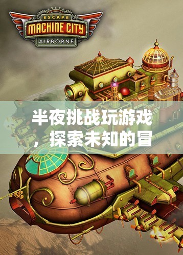 半夜挑戰(zhàn)，探索未知的冒險(xiǎn)之旅