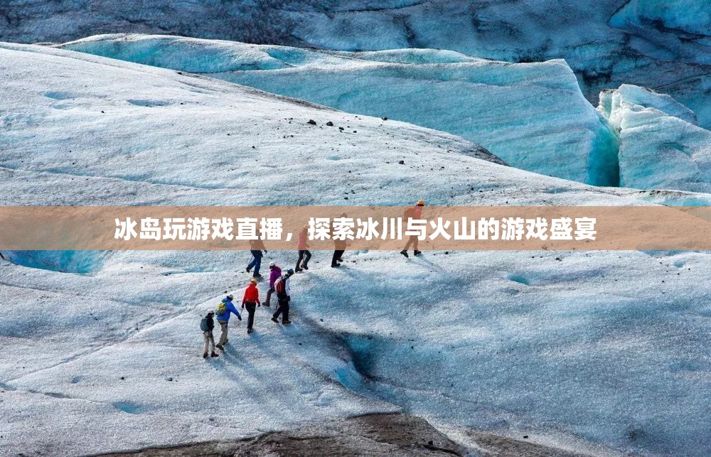 冰島，冰川與火山的游戲盛宴