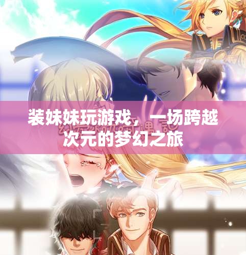跨越次元的夢幻之旅，裝妹妹玩游戲